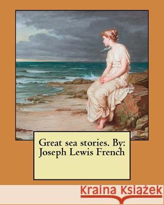 Great sea stories. By: Joseph Lewis French French, Joseph Lewis 9781979733045 Createspace Independent Publishing Platform - książka