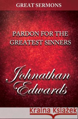 Great Sermons - Pardon for the Greatest Sinners Jonathan Edwards 9781500763596 Createspace - książka