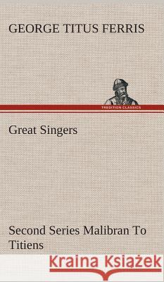 Great Singers, Second Series Malibran To Titiens George T (George Titus) Ferris 9783849518998 Tredition Classics - książka