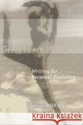 Great Space of Desire: Writing for Personal Evolution Dara J. Lurie 9780615538419 Transformative Writing - książka