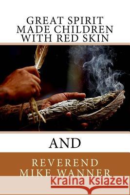 Great Spirit Made Children With Red Skin Wanner, Reverend Mike 9781523718979 Createspace Independent Publishing Platform - książka