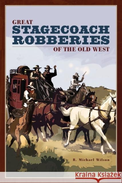 Great Stagecoach Robberies of the Old West, First Edition Wilson, R. Michael 9780762741274 Falcon - książka