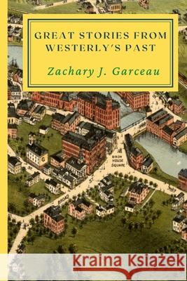 Great Stories from Westerly's Past Zachary Garceau 9781312384071 Lulu.com - książka