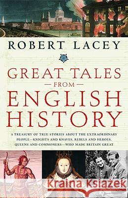 Great Tales from English History: A Treasury of True Stories about the Extraordinary People--Knights and Knaves, Rebels and Heroes, Queens and Commone Robert Lacey 9780316067577 Back Bay Books - książka