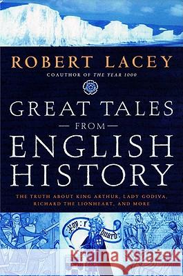 Great Tales from English History: The Truth about King Arthur, Lady Godiva, Richard the Lionheart, and More Robert Lacey 9780316109109 Little Brown and Company - książka