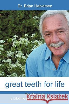 Great Teeth for Life: The Secret to a Lifetime of Good Dental Health Halvorsen, Bds Lds Rcs Brian 9781450200691 IUNIVERSE.COM - książka