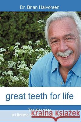 Great Teeth for Life: The Secret to a Lifetime of Good Dental Health Brian Halvorsen, Bds Lds Rcs 9781450200714 IUNIVERSE.COM - książka