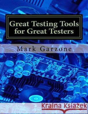 Great Testing Tools for Great Testers: A Guide to Recent & Obscure Testing Tools Mark Arthur Garzone 9781523882540 Createspace Independent Publishing Platform - książka