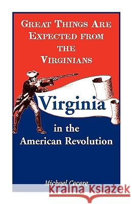 Great Things Are Expected from the Virginians: Virginia in the American Revolution Cecere, Michael 9780788445644 Heritage Books - książka