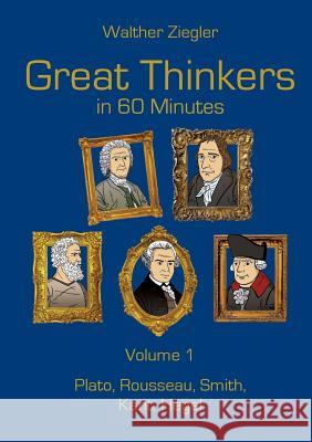 Great Thinkers in 60 Minutes - Volume 1: Plato, Rousseau, Smith, Kant, Hegel Walther Ziegler 9783741241451 Books on Demand - książka