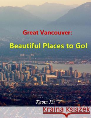 Great Vancouver: Beautiful Places to Go! Kevin Xu 9781984037671 Createspace Independent Publishing Platform - książka