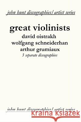 Great Violinists. 3 Discographies. David Oistrakh, Wolfgang Schneiderhan, Arthur Grumiaux. [2004]. Hunt, John 9781901395181 John Hunt - książka