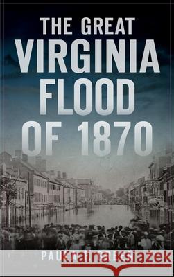 Great Virginia Flood of 1870 Paula F. Green 9781540243959 History Press Library Editions - książka