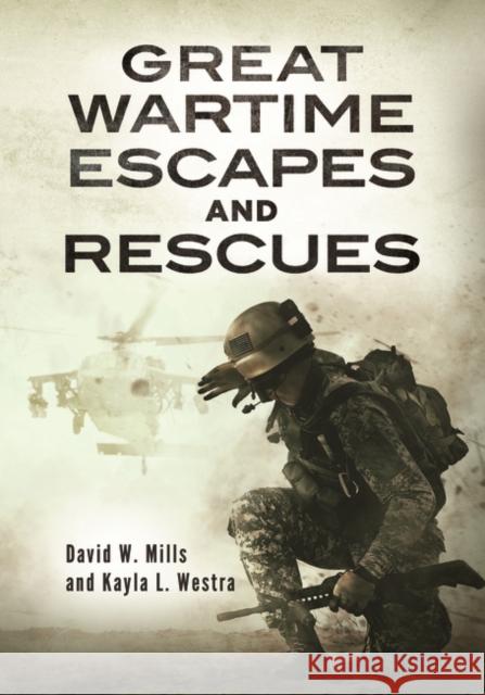 Great Wartime Escapes and Rescues David W. Mills Kayla L. Westra 9781440859151 ABC-CLIO - książka