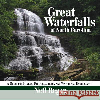 Great Waterfalls of North Carolina: A Guide for Hikers, Photographers, and Waterfall Enthusiasts Neil Regan 9781933251707 Parkway Publishers - książka