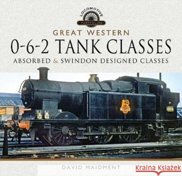 Great Western, 0-6-2 Tank Classes: Absorbed and Swindon Designed Classes David Maidment 9781526752055 Pen and Sword Transport - książka