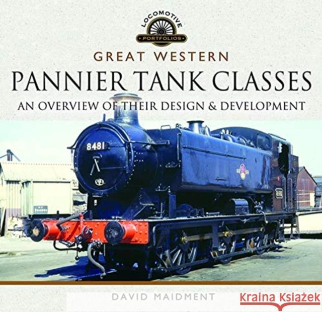 Great Western, Pannier Tank Classes: An Overview of Their Design and Development David Maidment   9781526734518 Pen & Sword Transport - książka