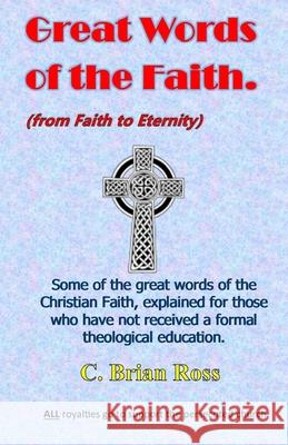 Great Words of the Faith: From Faith to Eternity C. Brian Ross 9781540613547 Createspace Independent Publishing Platform - książka