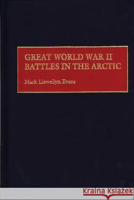 Great World War II Battles in the Arctic Mark Llewellyn Evans 9780313308925 Greenwood Press - książka