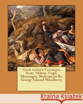 Great writers: Cervantes, Scott, Milton, Virgil, Montaigne, Shakespeare.By: George Edward Woodberry Woodberry, George Edward 9781544273044 Createspace Independent Publishing Platform - książka