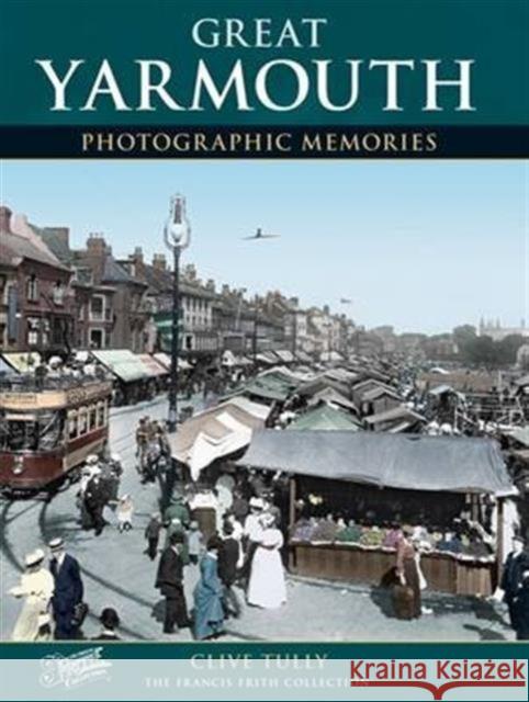 Great Yarmouth: Photographic Memories Clive Tully 9781859374269 Frith Book Company Ltd. - książka