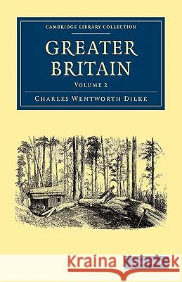 Greater Britain: Volume 2 Charles Wentworth Dilke 9781108003018 Cambridge University Press - książka