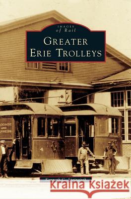 Greater Erie Trolleys Kenneth C. Springirth 9781531623456 Arcadia Library Editions - książka