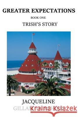 Greater Expectations Trish's Story: Book One Jacqueline Gillam-Fairchild 9781724963581 Createspace Independent Publishing Platform - książka