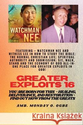 Greater Exploits - 16 Featuring - Watchman Nee and Witness Lee in How to Study the Bible; The ..: Normal Christian Life; Spiritual Authority and Submission; Sit, Walk, Stand and The Economy of God ALL Watchman Nee Witness Lee Ambassador Monday O Ogbe 9781088193334 IngramSpark - książka