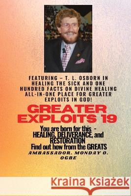 Greater Exploits - 19 Featuring - T. L. Osborn In Healing the Sick and One Hundred facts..: On divine Healing ALL-IN-ONE PLACE for Greater Exploits In God! - You are Born for This - Healing, Deliveran T L Osborn Ambassador Monday O Ogbe  9781088199824 IngramSpark - książka