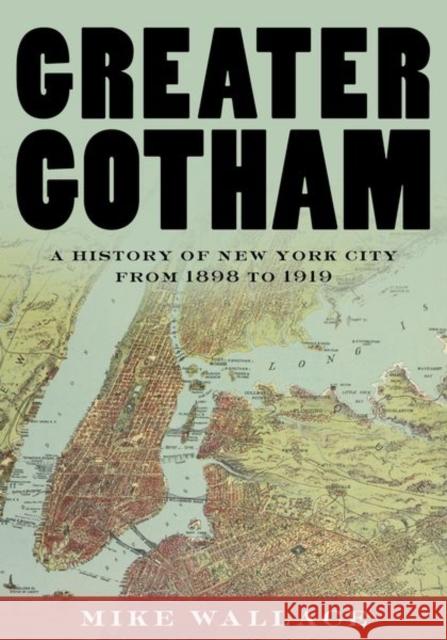 Greater Gotham: A History of New York City from 1898 to 1919 Mike Wallace 9780195116359 Oxford University Press Inc - książka