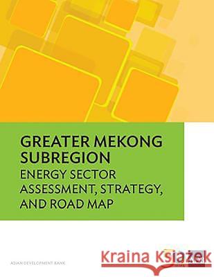Greater Mekong Subregion Energy Sector Assessment, Strategy, and Road Map Asian Development Bank 9789292574673 Asian Development Bank - książka