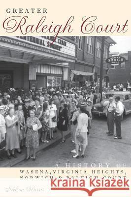 Greater Raleigh Court: A History of Wasena, Virginia Heights, Norwich and Raleigh Court Nelson Harris 9781540217677 History Press Library Editions - książka