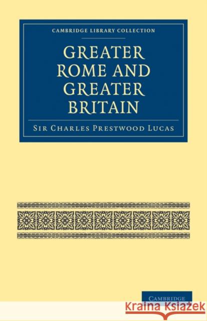 Greater Rome and Greater Britain Sir Charles Prestwood Lucas 9781108024013 Cambridge University Press - książka