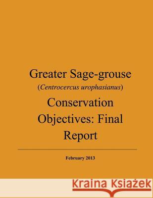 Greater Sage-grouse (Centrocercus urophasianus) Conservation Objectives: Final Report: February 2013 U. S. Department of the Interior Fish an 9781503370203 Createspace - książka