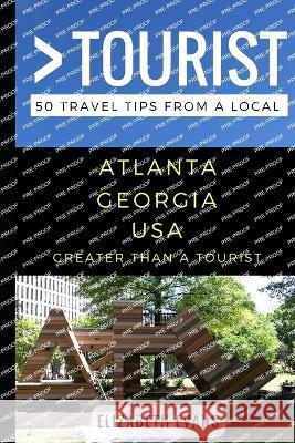 Greater Than a Tourist - Atlanta Georgia USA: 50 Travel Tips from a Local Greater Than a Tourist Elizabeth Evans  9781973540991 Independently Published - książka