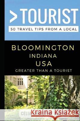 Greater Than a Tourist - Bloomington Indiana USA: 50 Travel Tips from a Local Greater Than a. Tourist Lisa Rusczy Celia Christine Kauth 9781549792403 Independently Published - książka