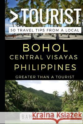 Greater Than a Tourist - Bohol Central Visayas Philippines: 50 Travel Tips from a Local Greater Than a Tourist, Bahja L Roasol 9781521869925 Independently Published - książka