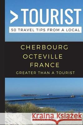 Greater Than a Tourist - Cherbourg - Octeville France: 50 Travel Tips from a Local Greater Than a. Tourist Lisa Rusczy Fareea Asif 9781549852718 Independently Published - książka