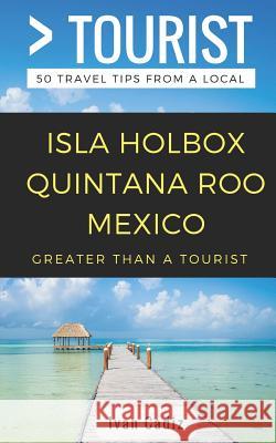 GREATER THAN A TOURIST - Isla Holbox Quintana Roo Mexico: 50 Travel Tips from a Local Tourist, Greater Than a. 9781983032004 Independently Published - książka