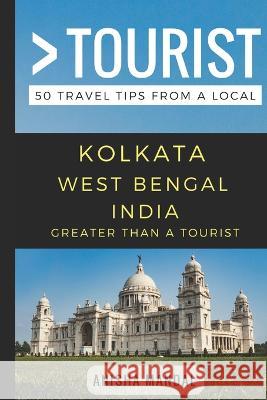 Greater Than a Tourist - Kolkata West Bengal India: 50 Travel Tips from a Local Greater Than a Tourist, Anisha Mandal, Lisa Rusczyk Ed D 9781549882043 Independently Published - książka