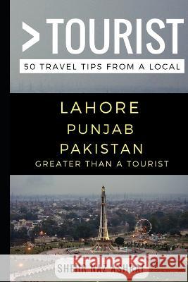 Greater Than a Tourist - Lahore Punjab Pakistan: 50 Travel Tips from a Local Greater Than a Tourist, Shehr Naz Ashraf 9781549881985 Independently Published - książka
