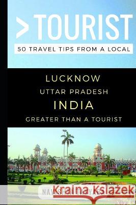 Greater Than a Tourist - Lucknow Uttar Pradesh India: 50 Travel Tips from a Local Greater Than a Tourist, Navishta Tayyaba 9781549629754 Independently Published - książka