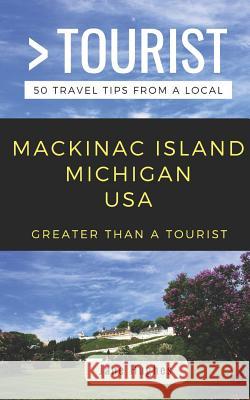 Greater Than a Tourist - Mackinac Island Michigan USA: 50 Travel Tips from a Local Greater Than a. Tourist Jane Hughes 9781796883084 Independently Published - książka