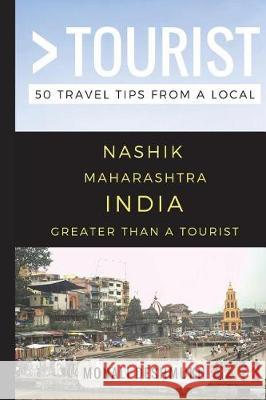 Greater Than a Tourist - Nashik Maharashtra India: 50 Travel Tips from a Local Greater Than a. Tourist Monali Deshmukh 9781549687884 Independently Published - książka