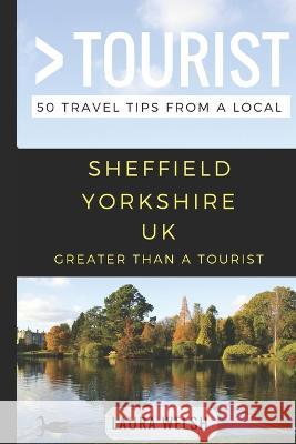 Greater Than a Tourist - Sheffield Yorkshire UK: 50 Travel Tips from a Local Greater Than a Tourist, Laura Welsh 9781549629730 Independently Published - książka