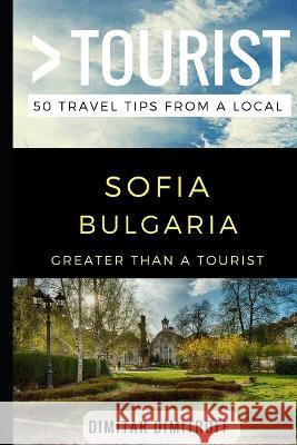 Greater Than a Tourist - Sofie Bulgaria: 50 Travel Tips from a Local Greater Than a. Tourist Lisa Rusczy Dimitar Dimitroff 9781973413202 Independently Published - książka