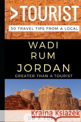 Greater Than a Tourist - Wadi Rum Jordan: 50 Travel Tips from a Local Greater Than a. Tourist Um A'Yube 9781521451380 Independently Published - książka