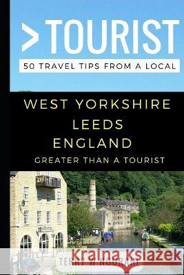 Greater Than a Tourist - West Yorkshire Leeds England: 50 Travel Tips from a Local Greater Than a Tourist, Terry W Ngurani 9781549868795 Independently Published - książka
