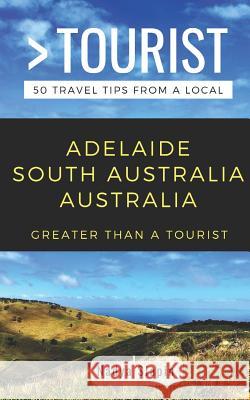 Greater Than a Tourist- Adelaide South Australia Australia: 50 Travel Tips from a Local Greater Than a Tourist, Nadya Siapin 9781723902543 Independently Published - książka